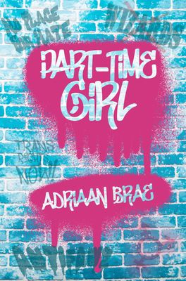 Book cover for Part Time Girl. Book Cover. A background of blue-tinted bricks with various graffiti. two large splotches of fuchsia paint with the title (Part time Girl) and author (Adriaan Brae) in them in translucent white. the graffiti around the edges reads: No Place For Hate! Wizards (crossed out), ANITFAWZ, and the transgender symbol.